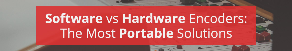 Software vs Hardware Encoders: The Most Portable Solutions