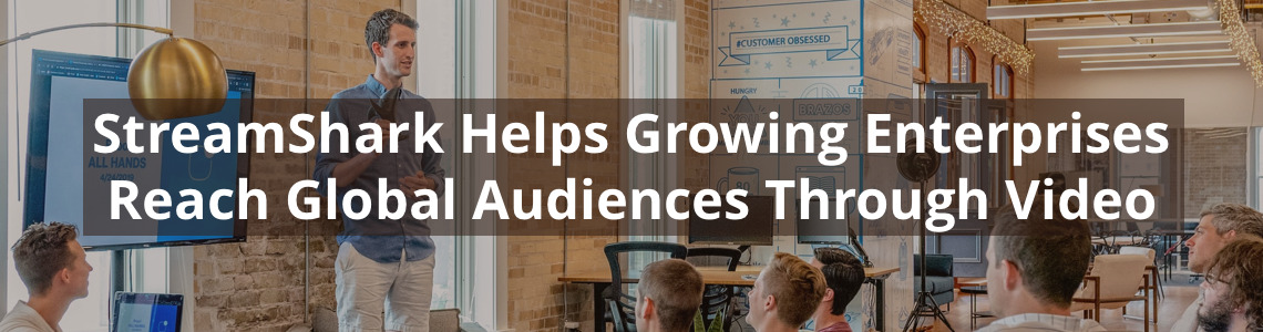 StreamShark Helps Growing Enterprises Reach Global Audiences Through Video